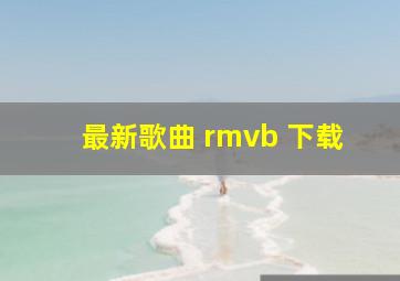 最新歌曲 rmvb 下载